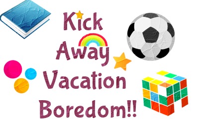 Tips to overcome vacation boredom….
